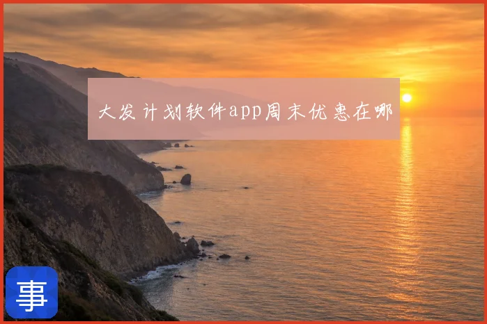 大发计划软件app周末优惠在哪