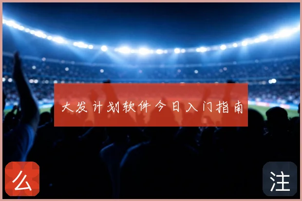 大发计划软件今日入门指南